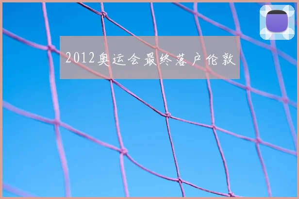 2012奥运会最终落户伦敦