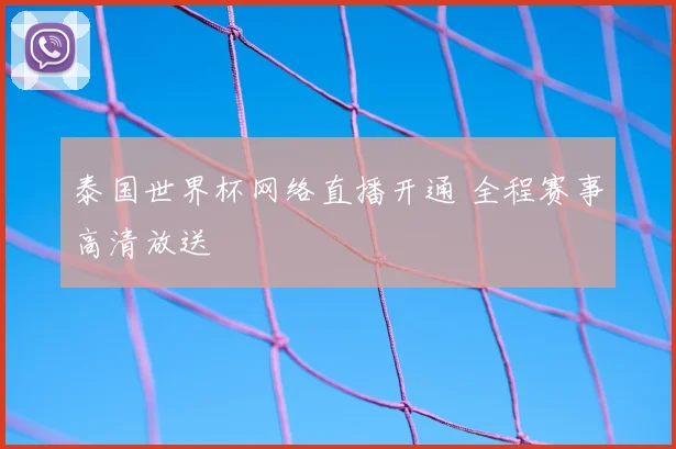 泰国世界杯网络直播开通 全程赛事高清放送